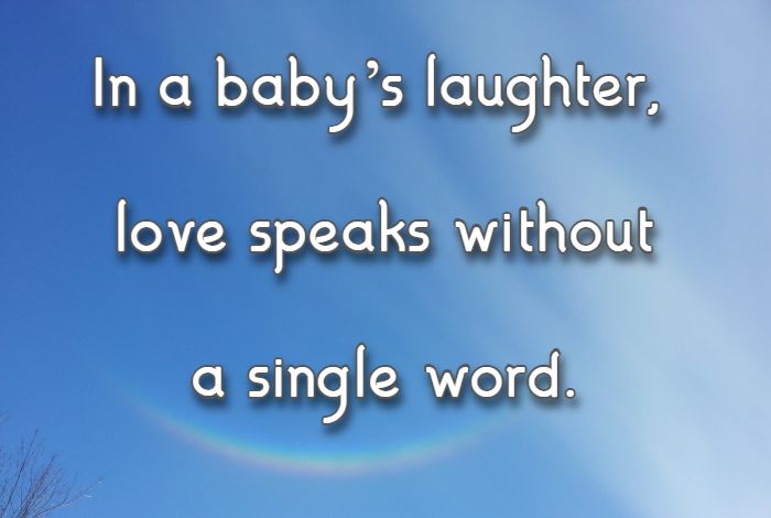 In a baby’s laughter, love speaks without a single word.