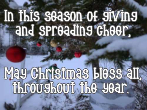 In this season of giving and spreading cheer, May Christmas bless all, throughout the year.