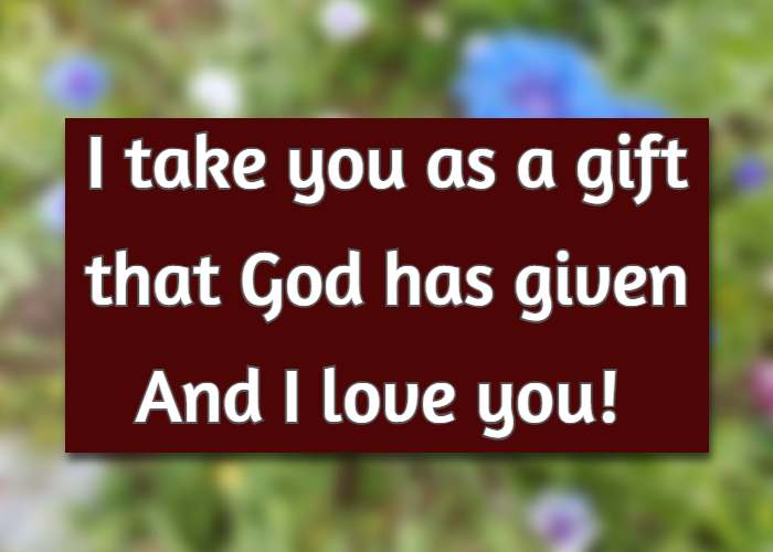  I take you as a gift that God has given And I love you!