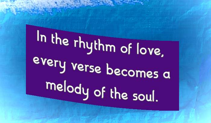 In the rhythm of love, every verse becomes a melody of the soul.