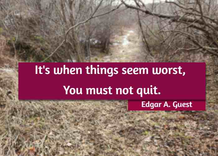  It's when things seem worst,  You must not quit.