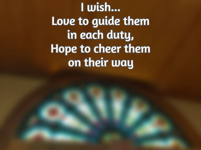 I wish...Love to guide them in each duty, Hope to cheer them on their way