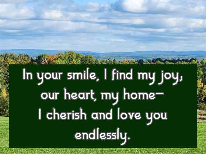 In your smile, I find my joy; in your heart, my home—I cherish and love you endlessly.