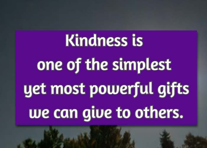 Kindness is one of the simplest yet most powerful gifts we can give to others.