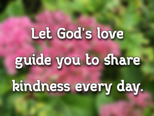 Let God's love guide you to share kindness every day.