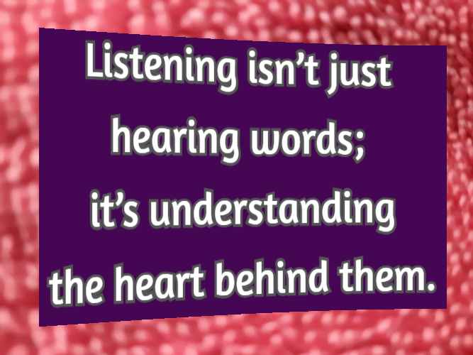 Listening isn’t just hearing words; it’s understanding the heart behind them.