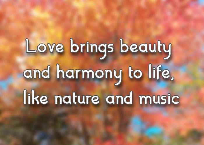 love brings beauty and harmony to life, like nature and music