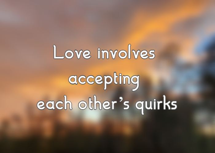 Love involves accepting each other’s quirks