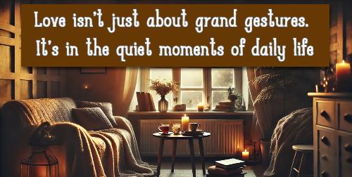 love isn’t just about grand gestures. It’s in the quiet moments of daily life