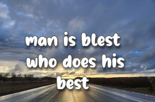 man is blest Who does his best