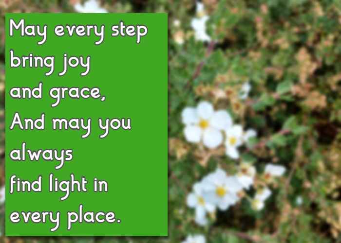 May every step bring joy and grace, And may you always find light in every place.