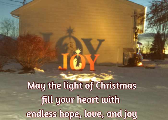 May the light of Christmas fill your heart with endless hope, love, and joy