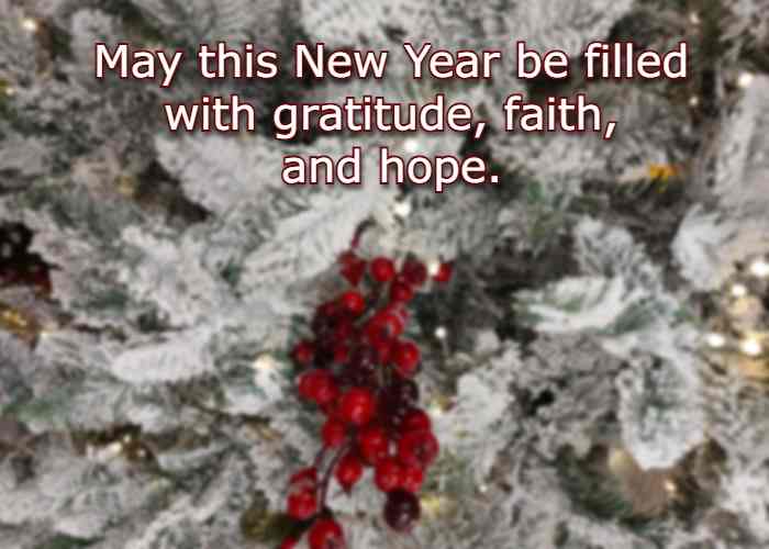 May this New Year be filled with gratitude, faith, and hope.