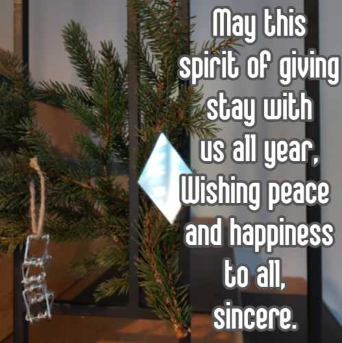 May this spirit of giving stay with us all year, Wishing peace and happiness to all, sincere.