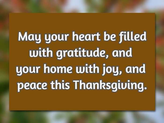 May your heart be filled with gratitude, and your home with joy and peace this Thanksgiving.