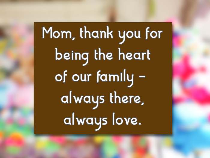 Mom, Thank you for being the heart of our family — always there, always love.
