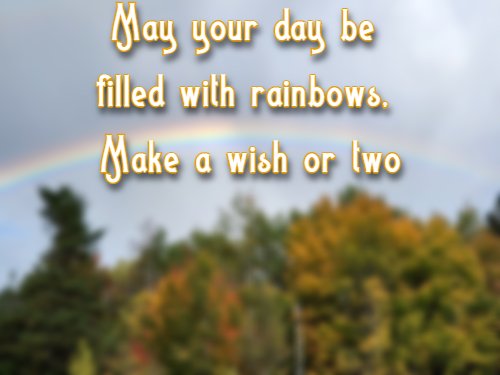 May your day be filled with rainbows, Make a wish or two