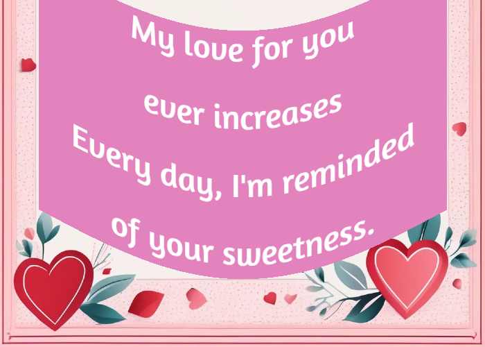 my love for you ever increases every day, I'm reminded of your sweetness