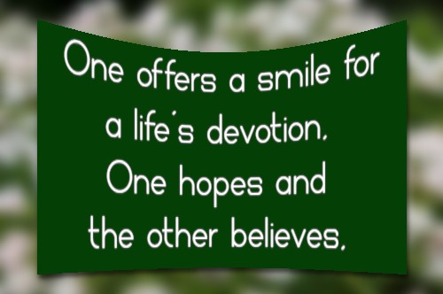 One offers a smile for a life's devotion, One hopes and the other believes