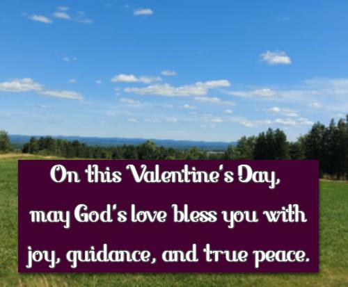 On this Valentine's Day, may God's love bless you with joy, guidance, and true peace.