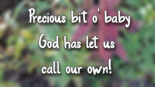 Precious bit o' baby God has let us call our own!