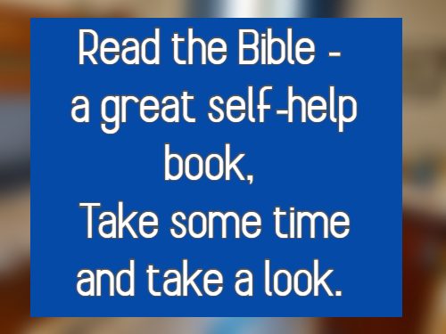 Read the Bible - a great self-help book, Take some time and take a look.