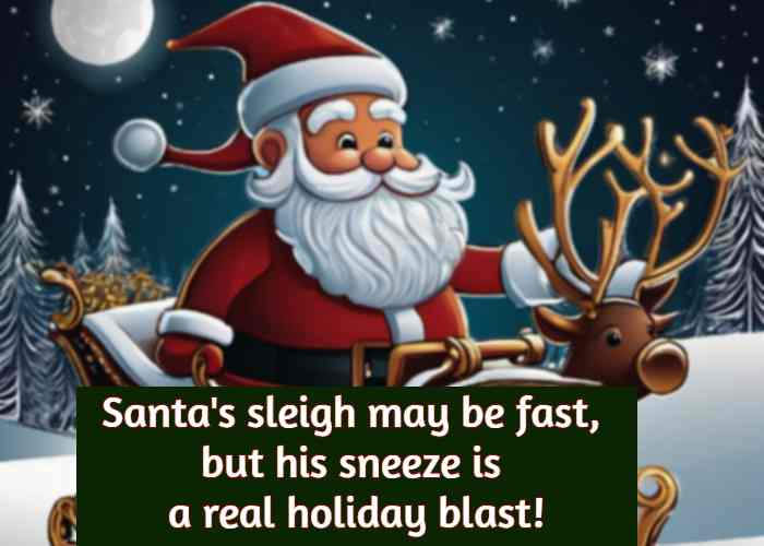 Santa's sleigh may be fast, but his sneeze is a real holiday blast!