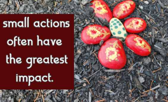 small actions often have the greatest impact