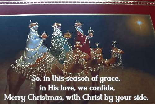 So, in this season of grace, in His love, we confide, Merry Christmas, with Christ by your side.