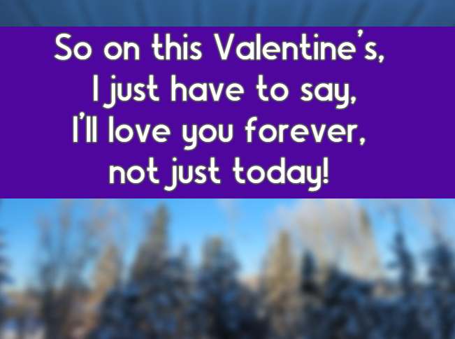 So on this Valentine’s, I just have to say, I'll love you forever, not just today!