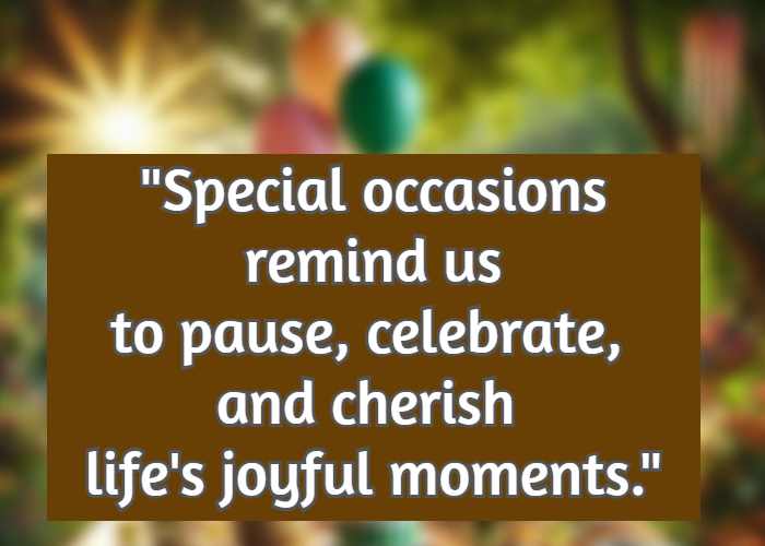 Special occasions remind us to pause, celebrate, and cherish life's joyful moments.