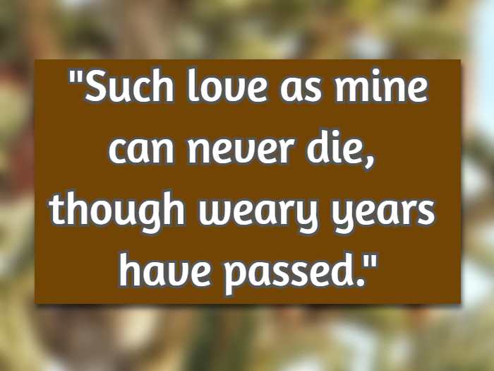 Such love as mine can never die, though weary years have passed.