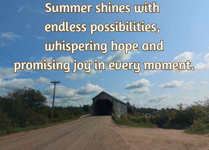 Summer shines with endless possibilities, whispering hope and promising joy in every moment.