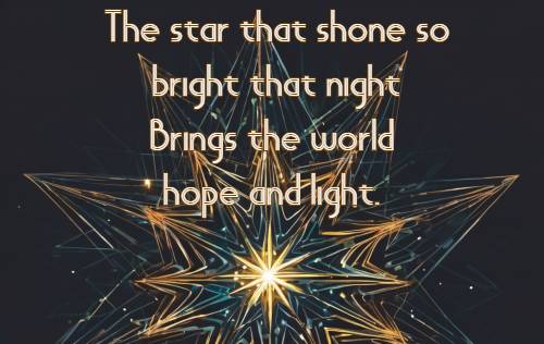 The star that shone so bright that night Brings the world hope and light.