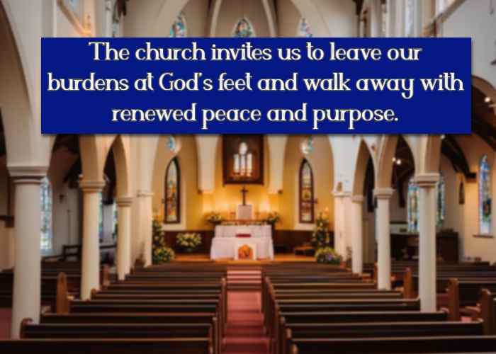 The church invites us to leave our burdens at God’s feet and walk away with renewed peace and purpose.