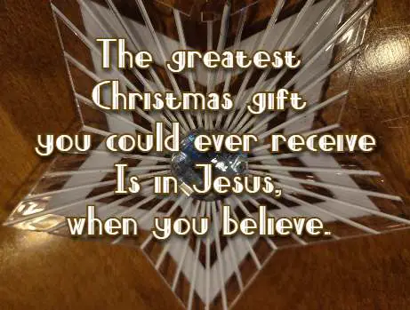 The greatest Christmas gift you could ever receive Is in Jesus, when you believe.