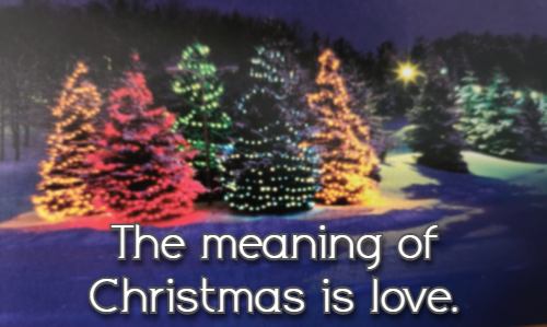 The meaning of Christmas is love.