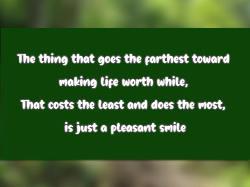 The thing that goes the farthest toward making life worth while, That costs the least and does the most, is just a pleasant smile