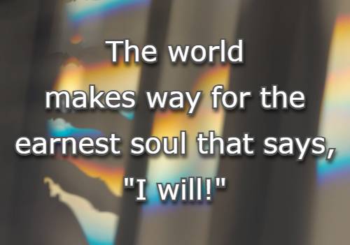 The world makes way for the earnest soul that says, I will!