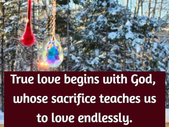 True love begins with God, whose sacrifice teaches us to love endlessly.