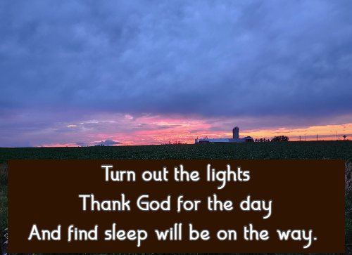  Turn out the lights Thank God for the day And find sleep will be on the way.