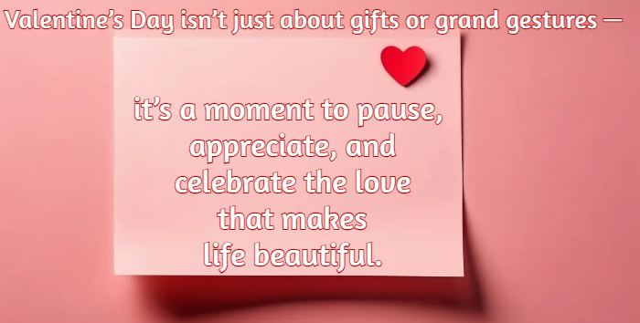 Valentine’s Day isn’t just about gifts or grand gestures—it’s a moment to pause, appreciate, and celebrate the love that makes life beautiful.