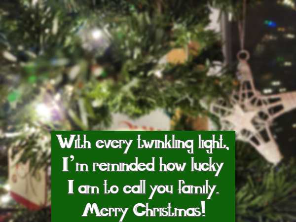 	 With every twinkling light, I’m reminded how lucky I am to call you family. Merry Christmas!