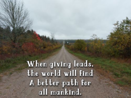 When giving leads, the world will find A better path for all mankind.