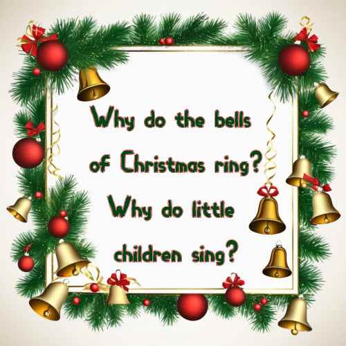  Why do the bells of Christmas ring? Why do little children sing?