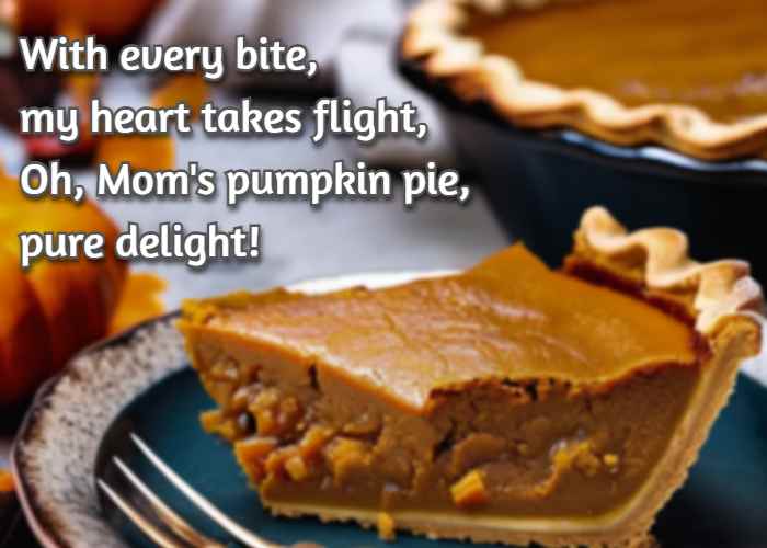 With every bite, my heart takes flight, Oh, Mom's pumpkin pie, pure delight!