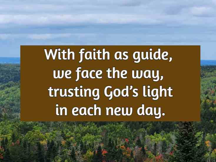 With faith as guide, we face the way, trusting God’s light in each new day.