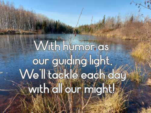 With humor as our guiding light, We'll tackle each day with all our might!