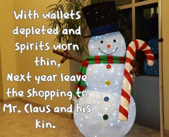 With wallets depleted and spirits worn thin, Next year leave the shopping to Mr. Claus and his kin.