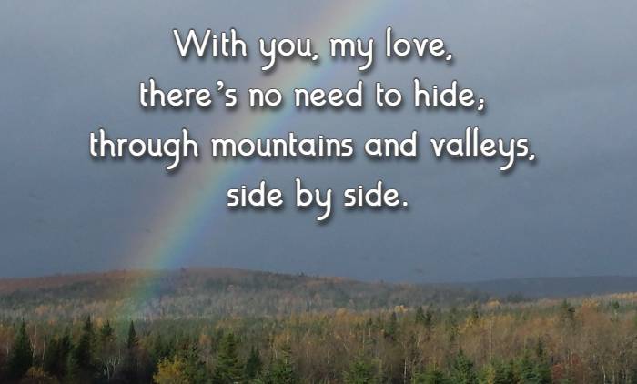 With you, my love, there’s no need to hide; through mountains and valleys, side by side.